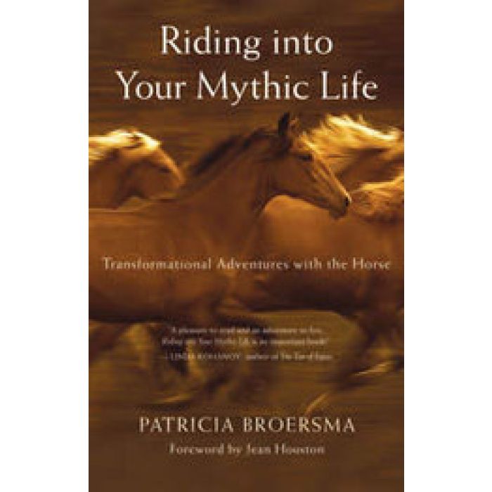 Riding Into Your Mythic Life by BROERSMA Patricia